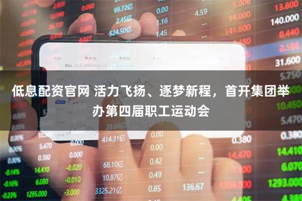 低息配资官网 活力飞扬、逐梦新程，首开集团举办第四届职工运动会